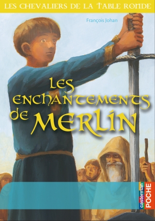 Les chevaliers de la Table Ronde - Les enchantements de Merlin